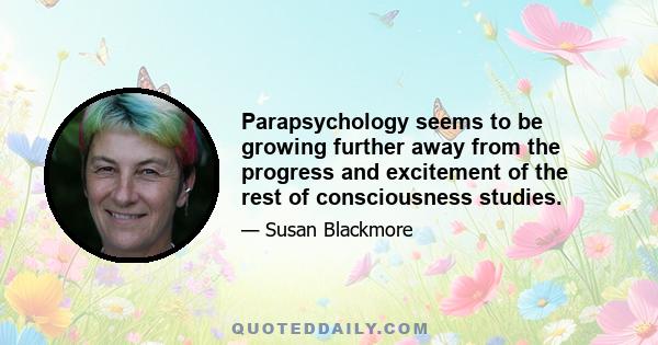 Parapsychology seems to be growing further away from the progress and excitement of the rest of consciousness studies.