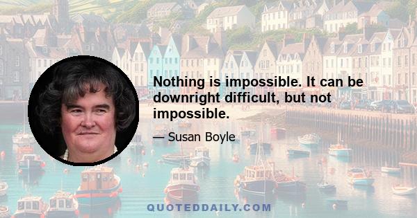 Nothing is impossible. It can be downright difficult, but not impossible.