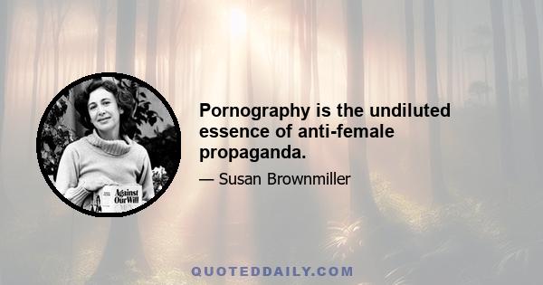 Pornography is the undiluted essence of anti-female propaganda.