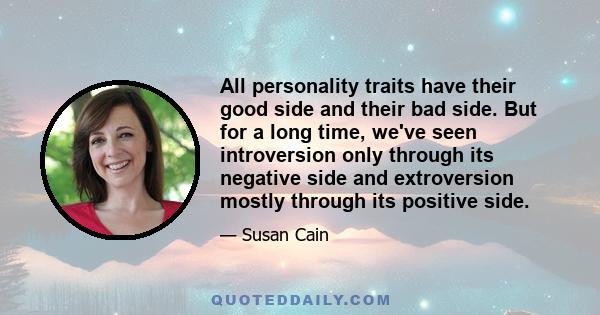 All personality traits have their good side and their bad side. But for a long time, we've seen introversion only through its negative side and extroversion mostly through its positive side.