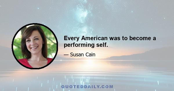 Every American was to become a performing self.