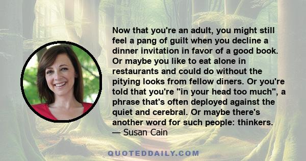 Now that you're an adult, you might still feel a pang of guilt when you decline a dinner invitation in favor of a good book. Or maybe you like to eat alone in restaurants and could do without the pitying looks from