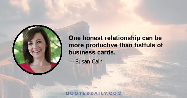 One honest relationship can be more productive than fistfuls of business cards.