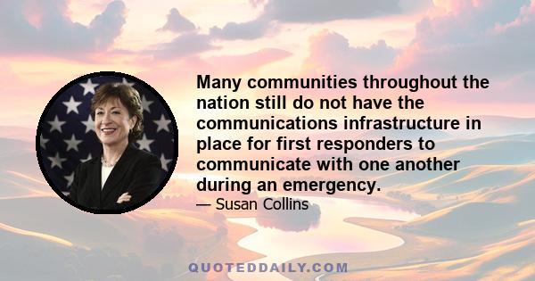 Many communities throughout the nation still do not have the communications infrastructure in place for first responders to communicate with one another during an emergency.