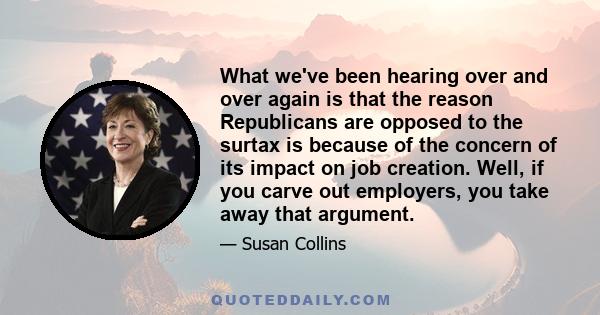 What we've been hearing over and over again is that the reason Republicans are opposed to the surtax is because of the concern of its impact on job creation. Well, if you carve out employers, you take away that argument.