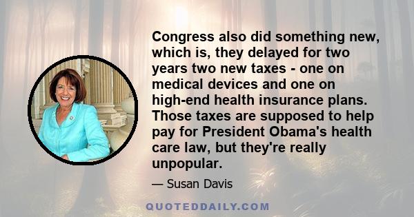 Congress also did something new, which is, they delayed for two years two new taxes - one on medical devices and one on high-end health insurance plans. Those taxes are supposed to help pay for President Obama's health