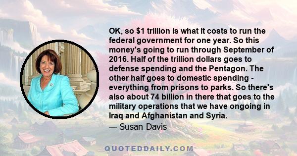 OK, so $1 trillion is what it costs to run the federal government for one year. So this money's going to run through September of 2016. Half of the trillion dollars goes to defense spending and the Pentagon. The other