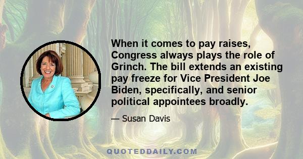 When it comes to pay raises, Congress always plays the role of Grinch. The bill extends an existing pay freeze for Vice President Joe Biden, specifically, and senior political appointees broadly.