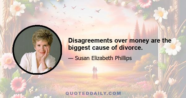 Disagreements over money are the biggest cause of divorce.