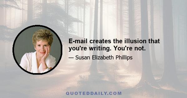 E-mail creates the illusion that you're writing. You're not.