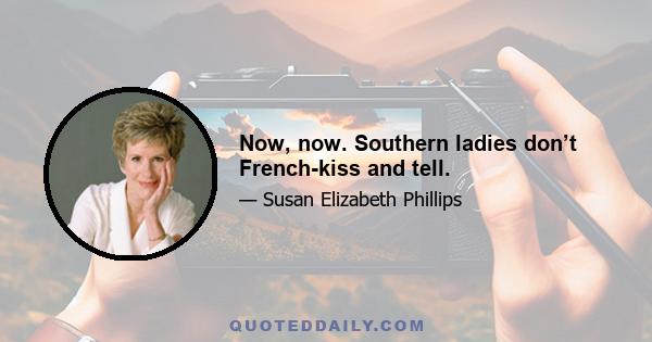 Now, now. Southern ladies don’t French-kiss and tell.