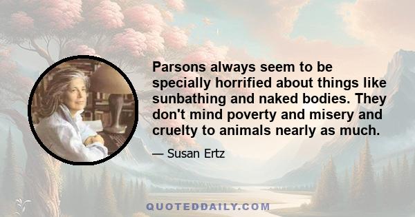 Parsons always seem to be specially horrified about things like sunbathing and naked bodies. They don't mind poverty and misery and cruelty to animals nearly as much.