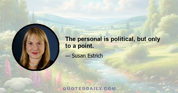 The personal is political, but only to a point.