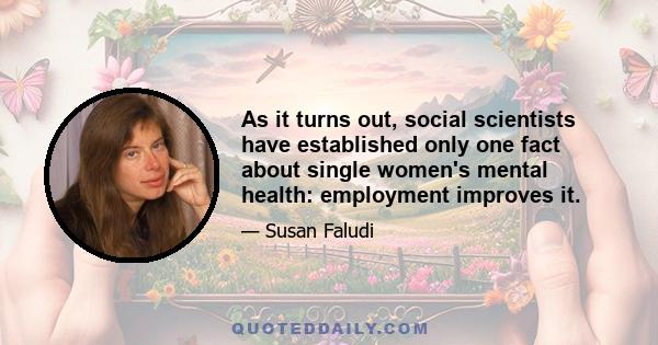 As it turns out, social scientists have established only one fact about single women's mental health: employment improves it.