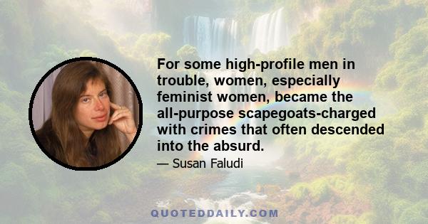 For some high-profile men in trouble, women, especially feminist women, became the all-purpose scapegoats-charged with crimes that often descended into the absurd.