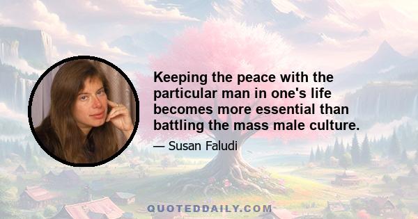 Keeping the peace with the particular man in one's life becomes more essential than battling the mass male culture.