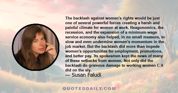 The backlash against women's rights would be just one of several powerful forces creating a harsh and painful climate for women at work. Reagonomics, the recession, and the expansion of a minimum-wage service economy