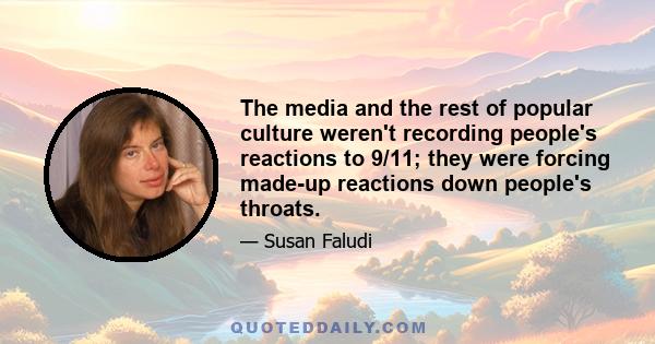 The media and the rest of popular culture weren't recording people's reactions to 9/11; they were forcing made-up reactions down people's throats.