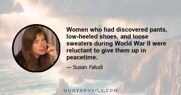 Women who had discovered pants, low-heeled shoes, and loose sweaters during World War II were reluctant to give them up in peacetime.