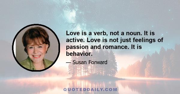 Love is a verb, not a noun. It is active. Love is not just feelings of passion and romance. It is behavior. If a man lies to you, he is behaving badly and unlovingly toward you. He is disrespecting you and your