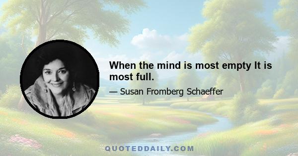 When the mind is most empty It is most full.