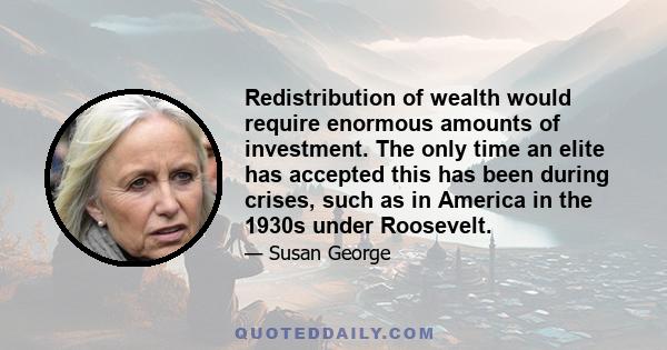 Redistribution of wealth would require enormous amounts of investment. The only time an elite has accepted this has been during crises, such as in America in the 1930s under Roosevelt.