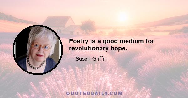 Poetry is a good medium for revolutionary hope.