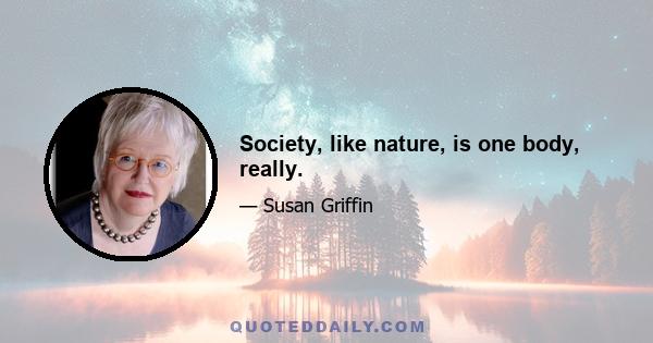 Society, like nature, is one body, really.