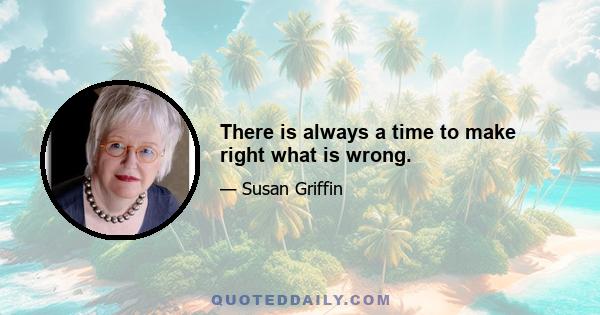 There is always a time to make right what is wrong.