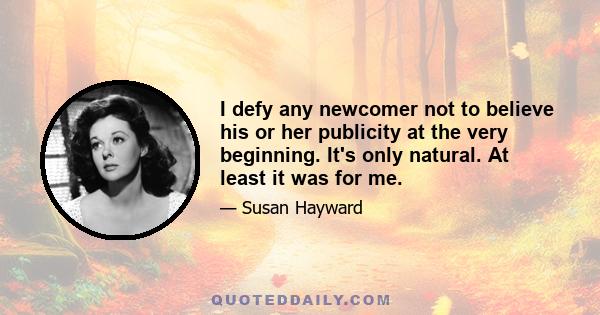 I defy any newcomer not to believe his or her publicity at the very beginning. It's only natural. At least it was for me.