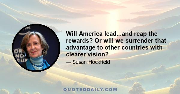 Will America lead...and reap the rewards? Or will we surrender that advantage to other countries with clearer vision?