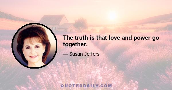 The truth is that love and power go together.