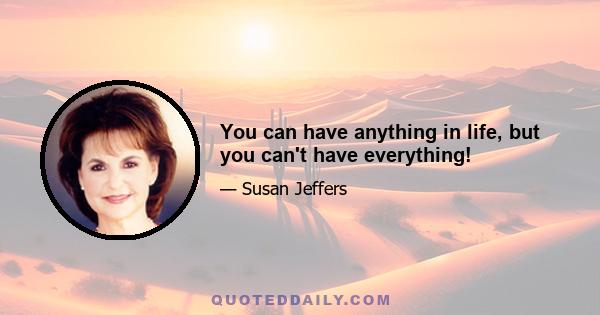 You can have anything in life, but you can't have everything!