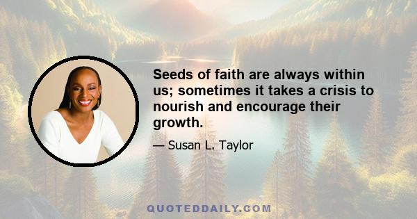 Seeds of faith are always within us; sometimes it takes a crisis to nourish and encourage their growth.