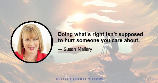 Doing what’s right isn’t supposed to hurt someone you care about.