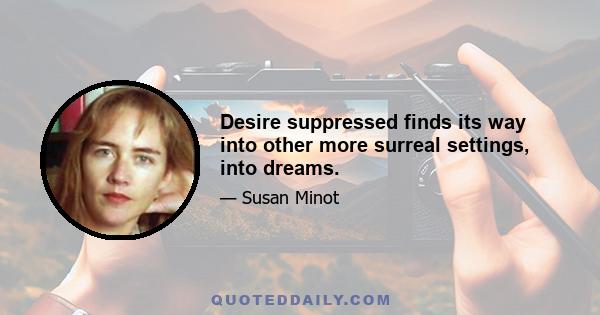 Desire suppressed finds its way into other more surreal settings, into dreams.