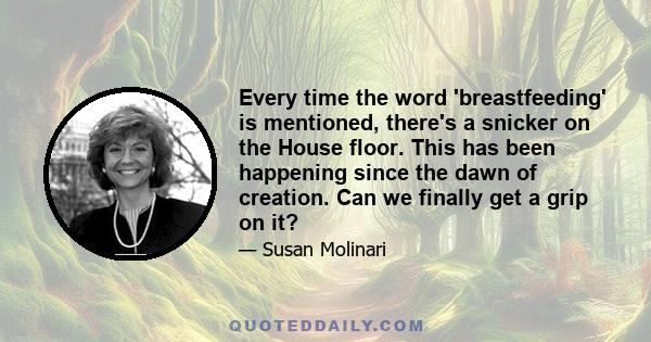 Every time the word 'breastfeeding' is mentioned, there's a snicker on the House floor. This has been happening since the dawn of creation. Can we finally get a grip on it?