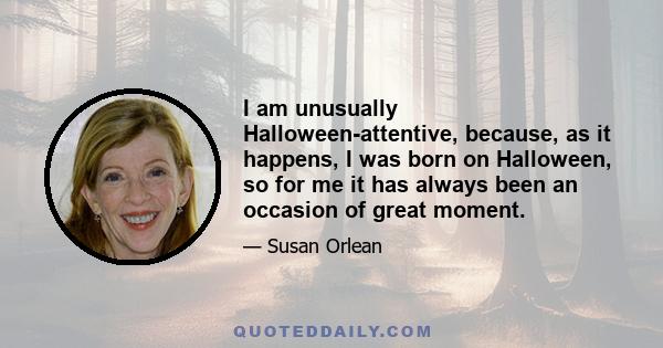 I am unusually Halloween-attentive, because, as it happens, I was born on Halloween, so for me it has always been an occasion of great moment.