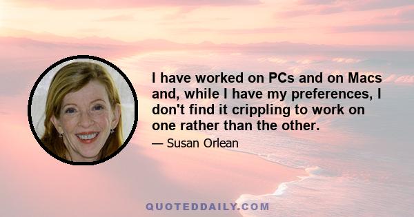 I have worked on PCs and on Macs and, while I have my preferences, I don't find it crippling to work on one rather than the other.