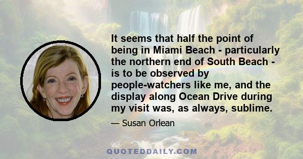 It seems that half the point of being in Miami Beach - particularly the northern end of South Beach - is to be observed by people-watchers like me, and the display along Ocean Drive during my visit was, as always,