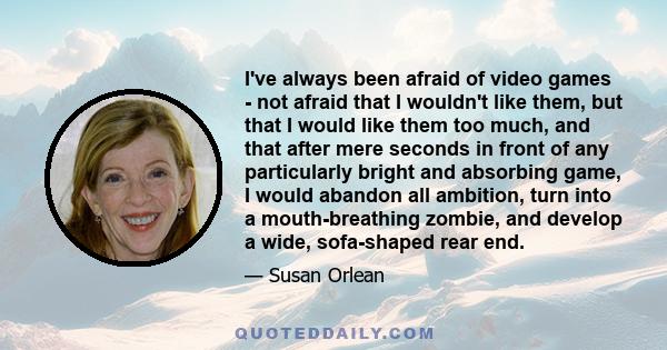 I've always been afraid of video games - not afraid that I wouldn't like them, but that I would like them too much, and that after mere seconds in front of any particularly bright and absorbing game, I would abandon all 