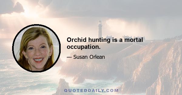 Orchid hunting is a mortal occupation.