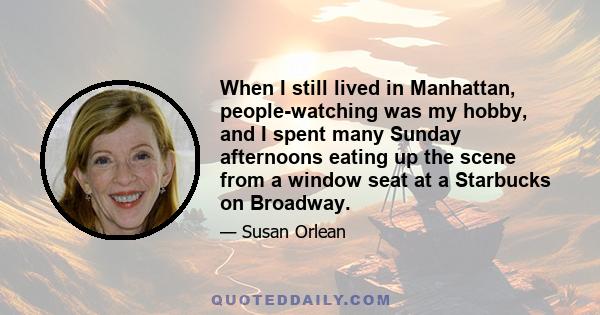 When I still lived in Manhattan, people-watching was my hobby, and I spent many Sunday afternoons eating up the scene from a window seat at a Starbucks on Broadway.