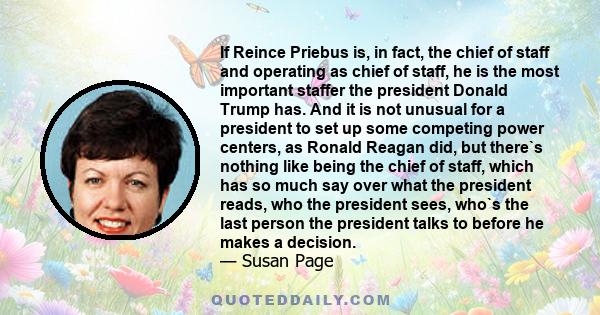 If Reince Priebus is, in fact, the chief of staff and operating as chief of staff, he is the most important staffer the president Donald Trump has. And it is not unusual for a president to set up some competing power