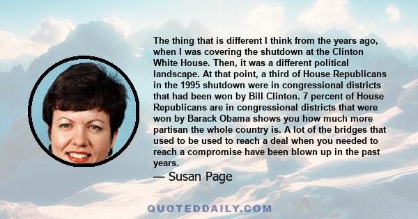 The thing that is different I think from the years ago, when I was covering the shutdown at the Clinton White House. Then, it was a different political landscape. At that point, a third of House Republicans in the 1995