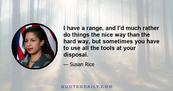 I have a range, and I'd much rather do things the nice way than the hard way, but sometimes you have to use all the tools at your disposal.