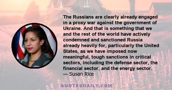 The Russians are clearly already engaged in a proxy war against the government of Ukraine. And that is something that we and the rest of the world have actively condemned and sanctioned Russia already heavily for,