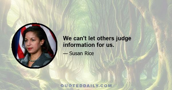 We can't let others judge information for us.