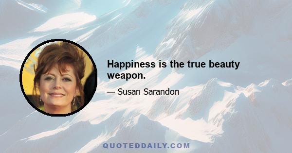 Happiness is the true beauty weapon.