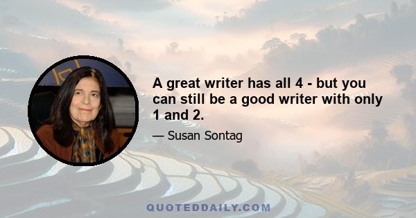 A great writer has all 4 - but you can still be a good writer with only 1 and 2.